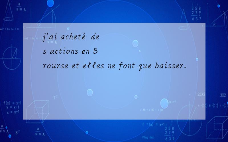 j'ai acheté des actions en Brourse et elles ne font que baisser.