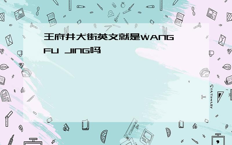 王府井大街英文就是WANG FU JING吗