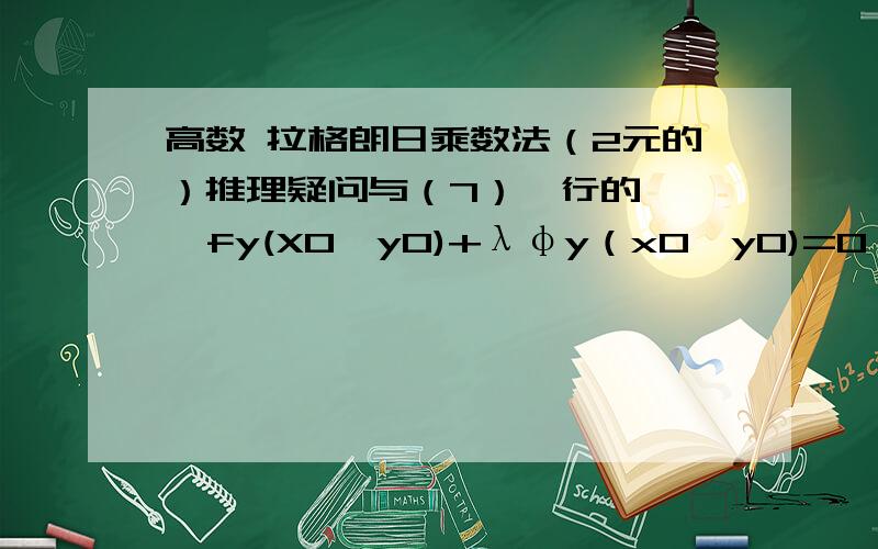 高数 拉格朗日乘数法（2元的）推理疑问与（7）一行的    fy(X0,y0)+λφy（x0,y0)=0   怎么推导出来的