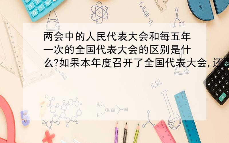 两会中的人民代表大会和每五年一次的全国代表大会的区别是什么?如果本年度召开了全国代表大会,还要召开两会中的全国代表大会么?