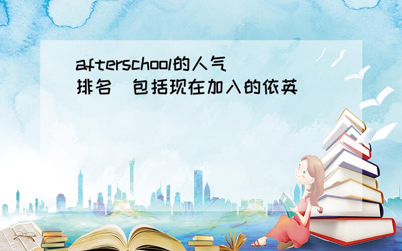 afterschool的人气排名（包括现在加入的依英）