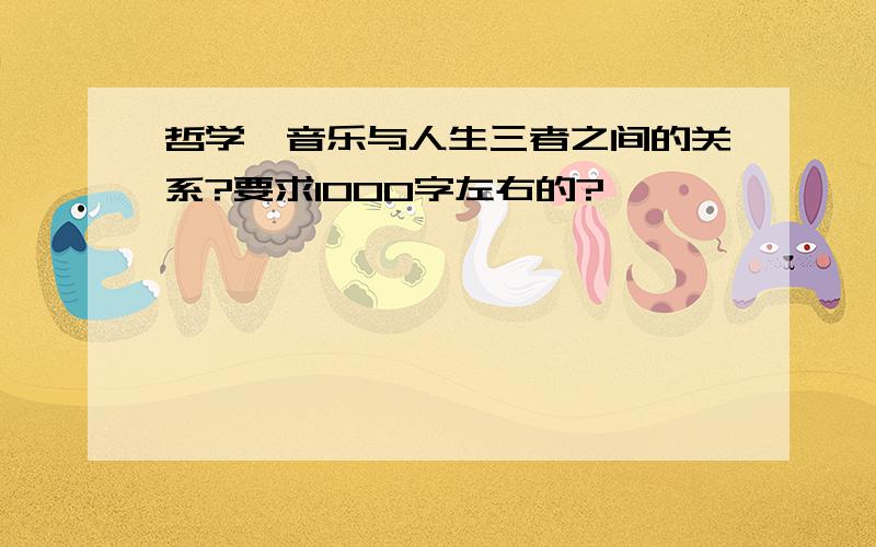 哲学、音乐与人生三者之间的关系?要求1000字左右的?