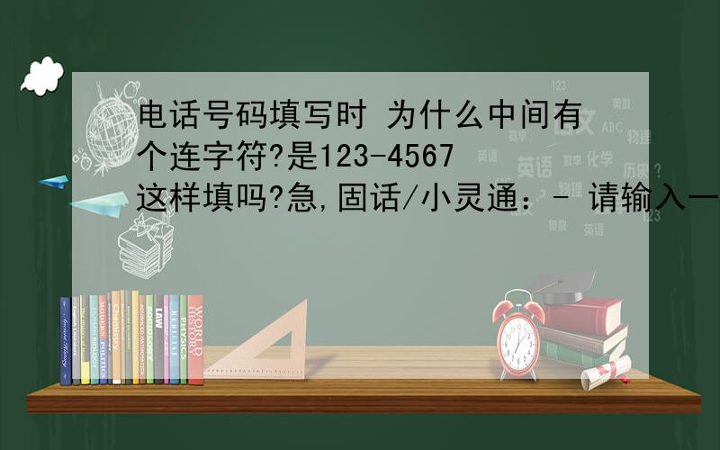 电话号码填写时 为什么中间有个连字符?是123-4567这样填吗?急,固话/小灵通：- 请输入一个有效的电话号码 就是上面这种形式,该怎么填那?