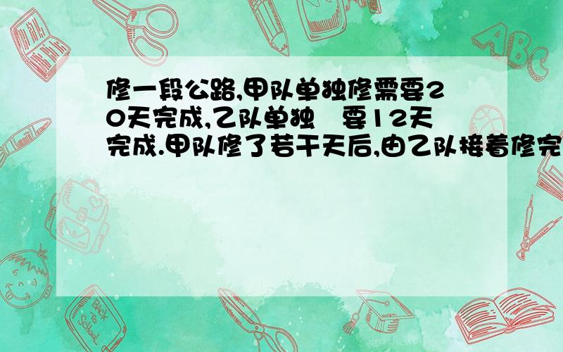 修一段公路,甲队单独修需要20天完成,乙队单独俢要12天完成.甲队修了若干天后,由乙队接着修完.从开工到完工公用了14天.甲队修了多少天?（提示：把这段公路看成单位一,列方程解答）