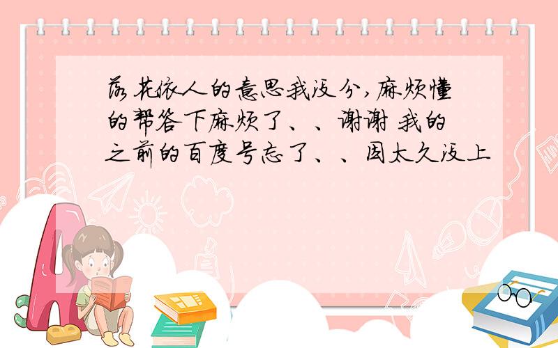 落花依人的意思我没分,麻烦懂的帮答下麻烦了、、谢谢 我的之前的百度号忘了、、因太久没上