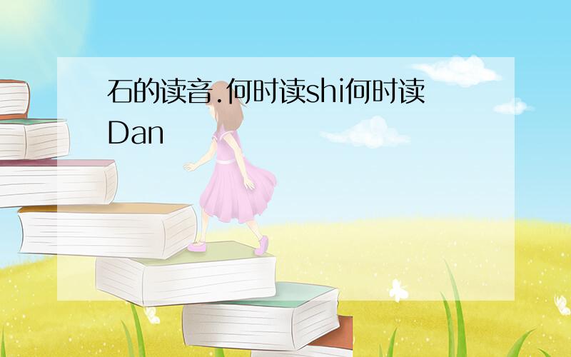 石的读音.何时读shi何时读Dan