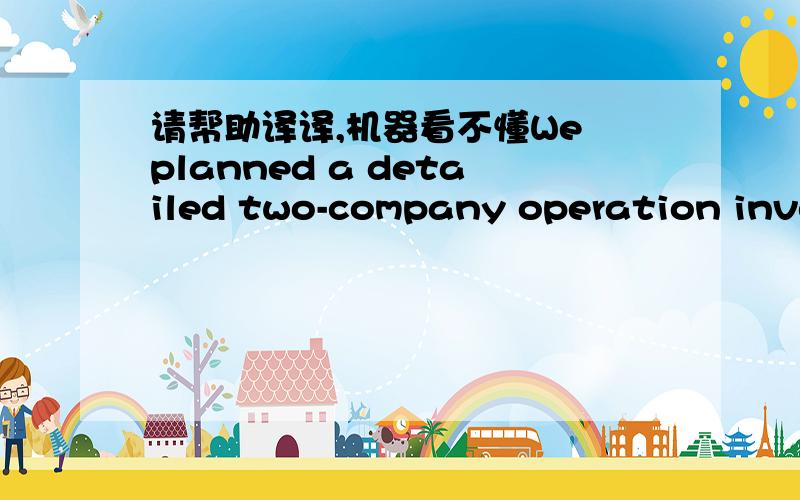 请帮助译译,机器看不懂We planned a detailed two-company operation involving Golf Company of the second battalion,First 美国海军陆战队员,and Hotel Company which I command.