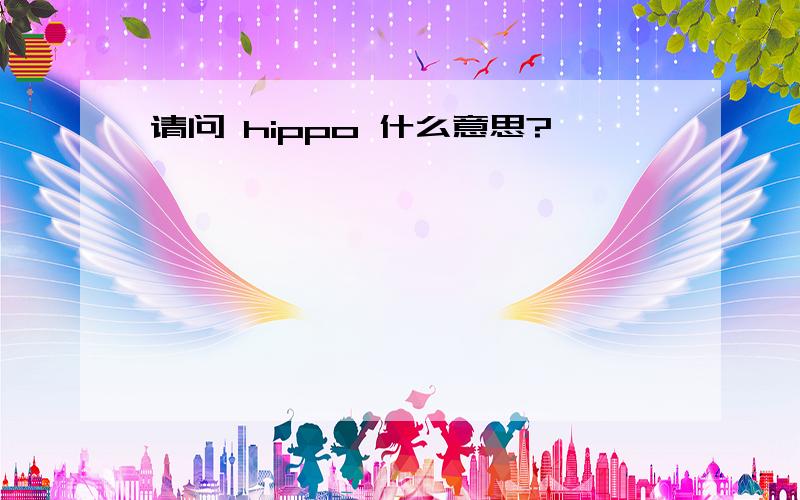 请问 hippo 什么意思?