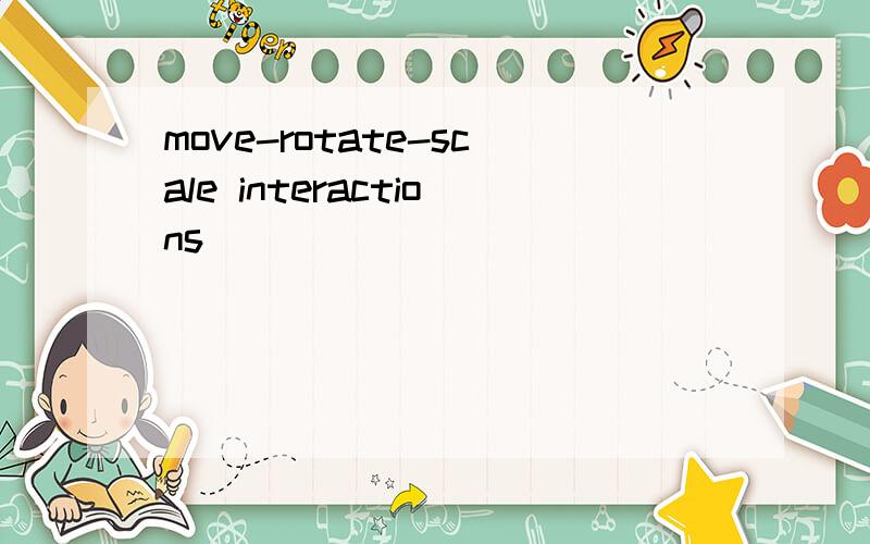 move-rotate-scale interactions