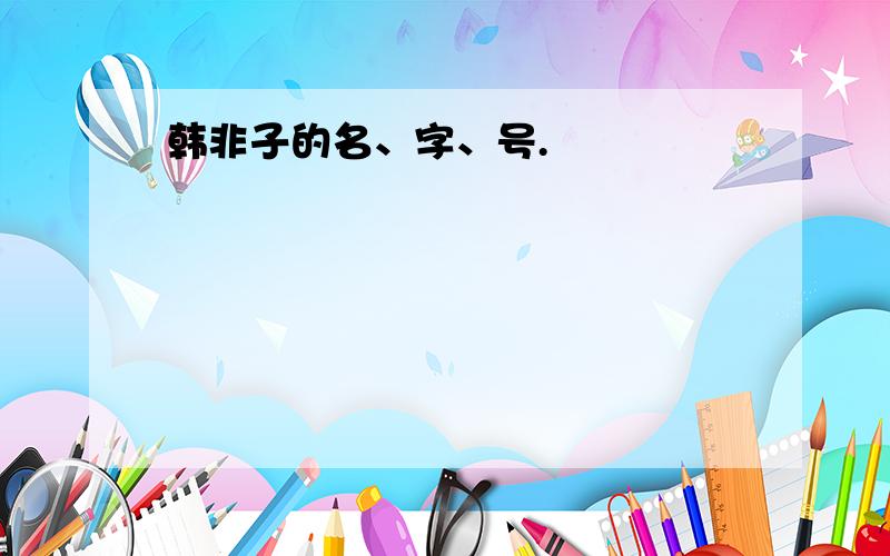 韩非子的名、字、号.