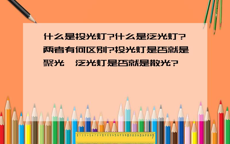 什么是投光灯?什么是泛光灯?两者有何区别?投光灯是否就是聚光,泛光灯是否就是散光?