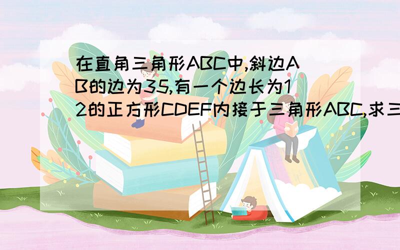 在直角三角形ABC中,斜边AB的边为35,有一个边长为12的正方形CDEF内接于三角形ABC,求三角形ABC的周长.