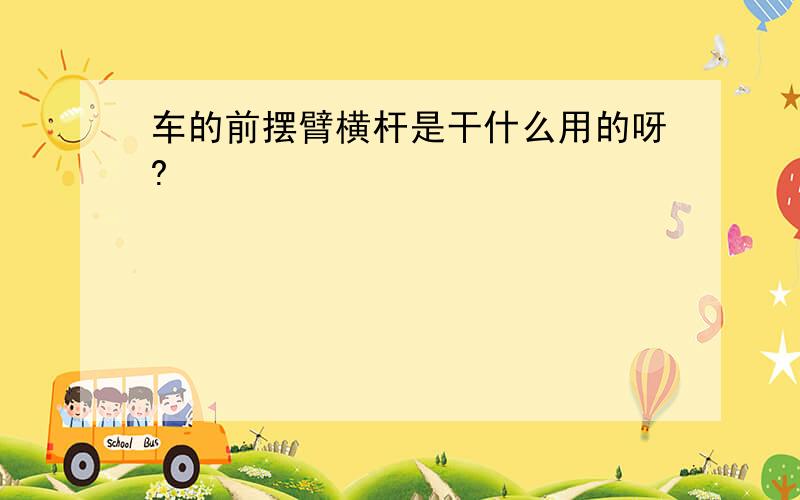 车的前摆臂横杆是干什么用的呀?