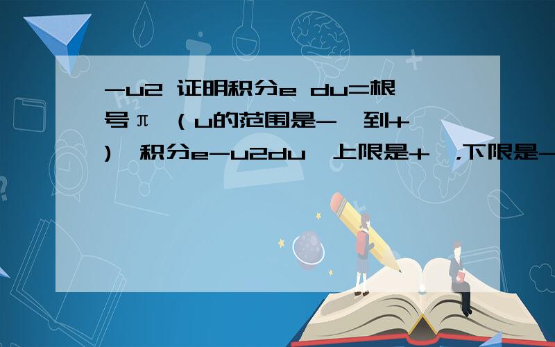 -u2 证明积分e du=根号π （u的范围是-∞到+∞),积分e-u2du,上限是+∞，下限是-∞