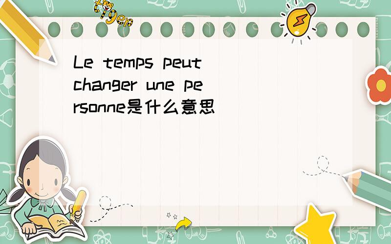 Le temps peut changer une personne是什么意思