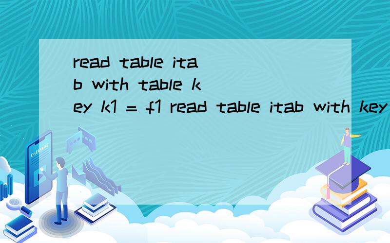 read table itab with table key k1 = f1 read table itab with key k1 = f1 这2个语句有什么区别?