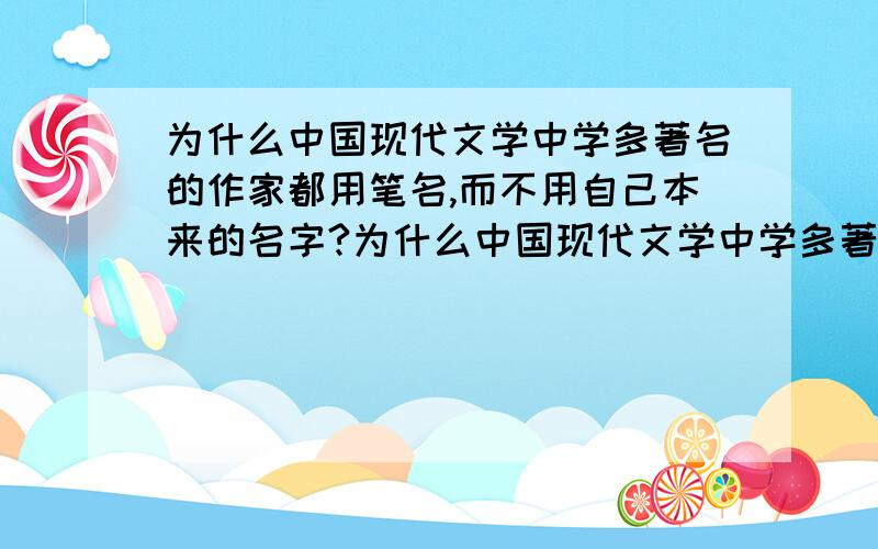 为什么中国现代文学中学多著名的作家都用笔名,而不用自己本来的名字?为什么中国现代文学中学多著名的作家都用笔名,而不用自己本来的名字,比如鲁迅、巴金、矛盾、老舍、赵树理、叶圣