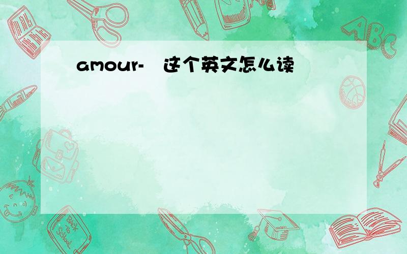 amour-゜这个英文怎么读