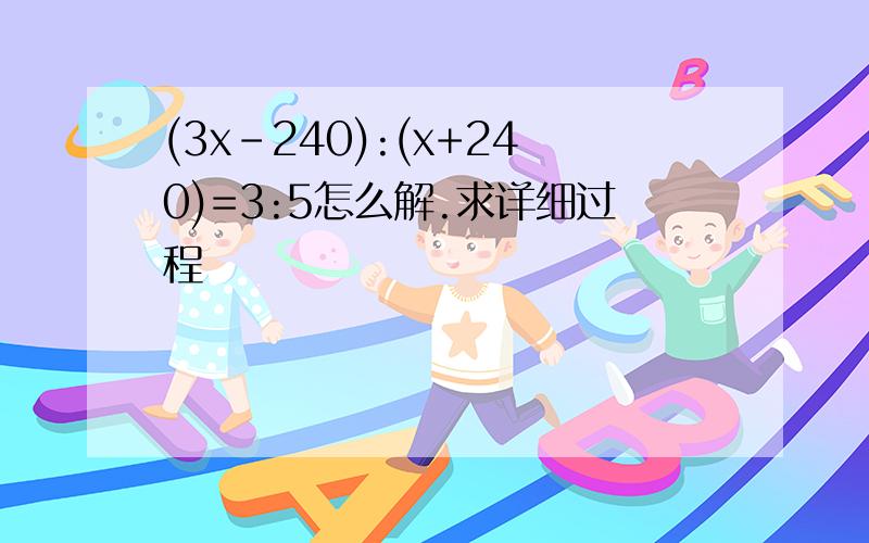 (3x-240):(x+240)=3:5怎么解.求详细过程