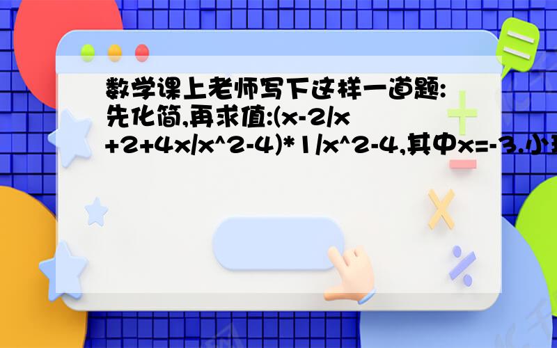 数学课上老师写下这样一道题:先化简,再求值:(x-2/x+2+4x/x^2-4)*1/x^2-4,其中x=-3.小玲做题时把x=-3抄错成了x=3,但她的计算结果是对的,请你解释这是怎么回事