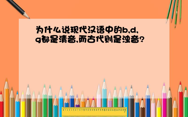 为什么说现代汉语中的b,d,g都是清音,而古代则是浊音?