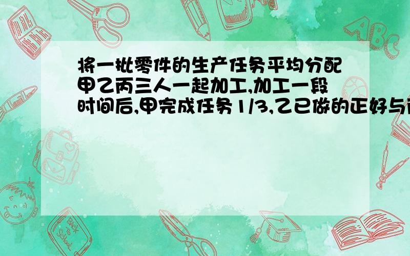 将一批零件的生产任务平均分配甲乙丙三人一起加工,加工一段时间后,甲完成任务1/3,乙已做的正好与丙未做个数相等,这时三人共生产320个零件,这批零件共有多少个