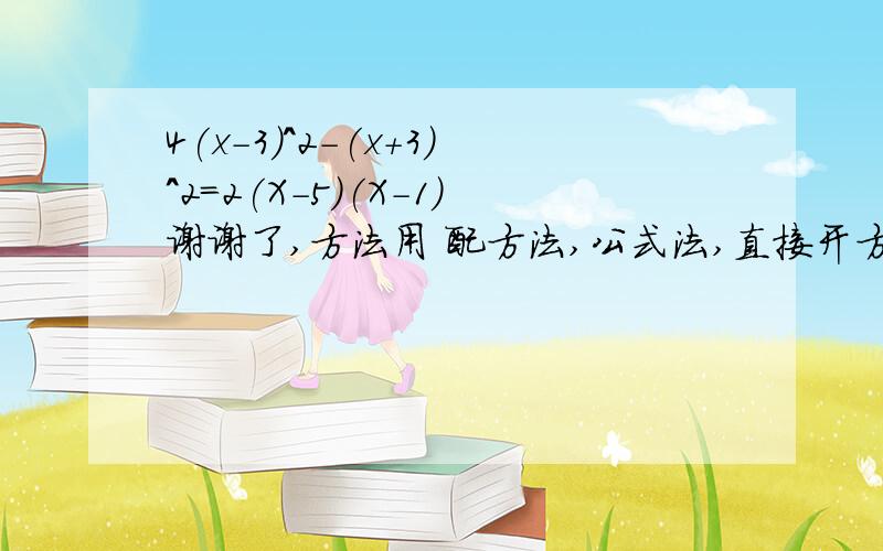 4(x-3)^2-(x+3)^2=2(X-5)(X-1)谢谢了,方法用 配方法,公式法,直接开方法,因式分解法 中的任意一种!