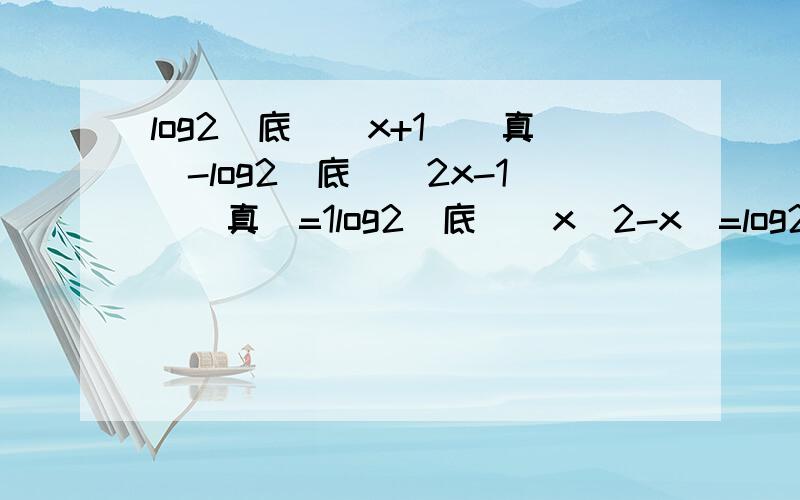 log2（底）（x+1）（真）-log2(底)（2x-1）(真)=1log2(底)（x^2-x）=log2（底）2（x-2）lg^2x+lgx^2-3=01/(5-lgx)+2/(1+lgx)=1