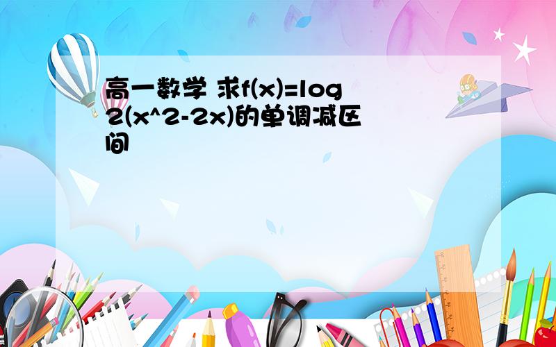 高一数学 求f(x)=log2(x^2-2x)的单调减区间