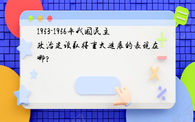 1953-1956年我国民主政治建设取得重大进展的表现在哪?