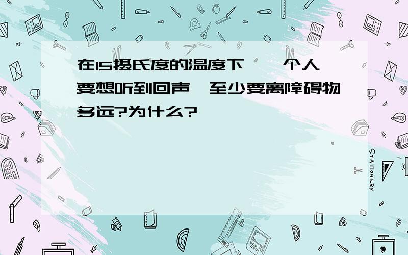 在15摄氏度的温度下,一个人要想听到回声,至少要离障碍物多远?为什么?