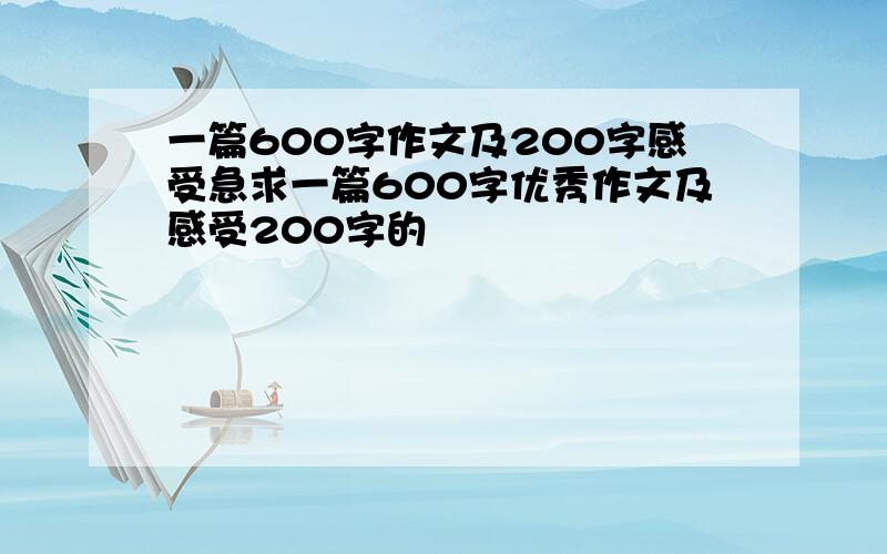 一篇600字作文及200字感受急求一篇600字优秀作文及感受200字的