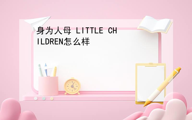 身为人母 LITTLE CHILDREN怎么样