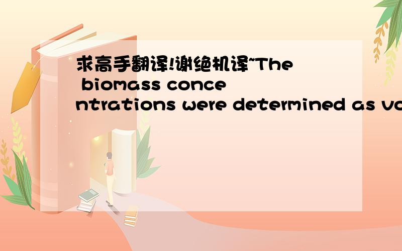 求高手翻译!谢绝机译~The biomass concentrations were determined as volatile suspended solids (VSS)