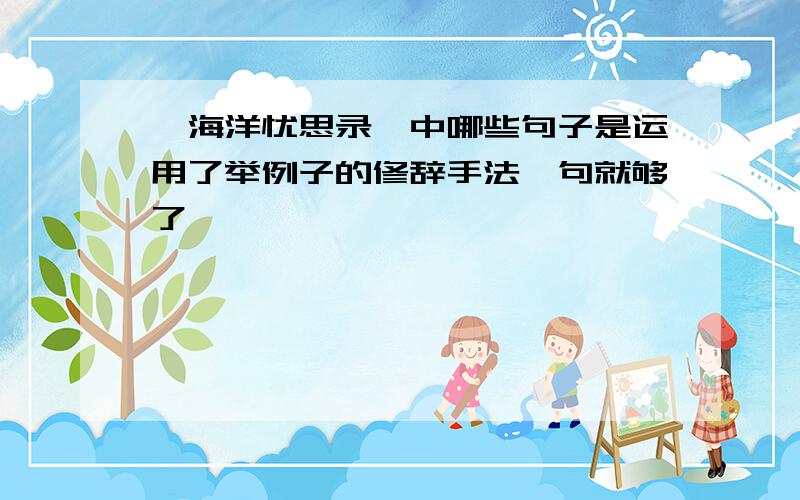 《海洋忧思录》中哪些句子是运用了举例子的修辞手法一句就够了