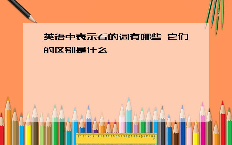 英语中表示看的词有哪些 它们的区别是什么