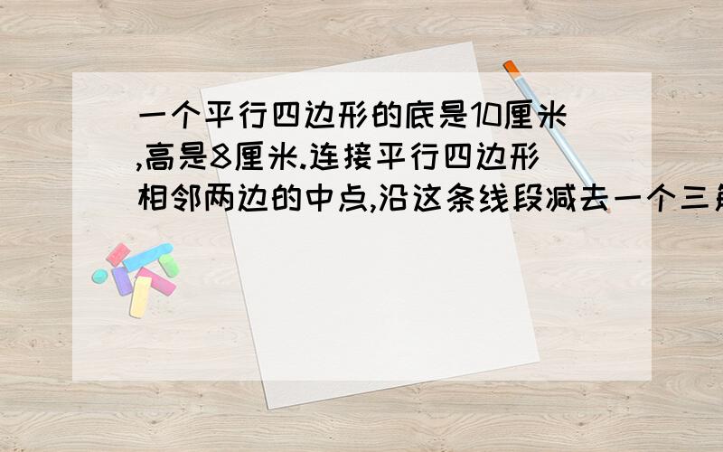 一个平行四边形的底是10厘米,高是8厘米.连接平行四边形相邻两边的中点,沿这条线段减去一个三角形,剩下的面积是（ ）平方厘米.A：70B：60C：50D：40最好能给个图