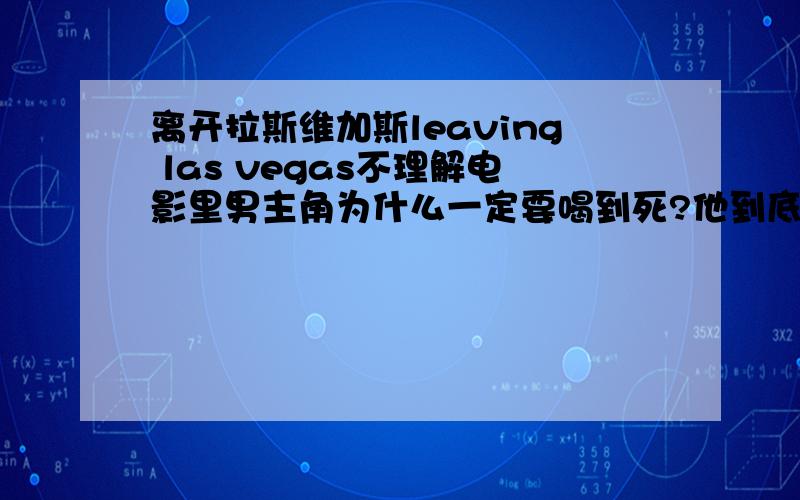 离开拉斯维加斯leaving las vegas不理解电影里男主角为什么一定要喝到死?他到底有没有爱那女人?