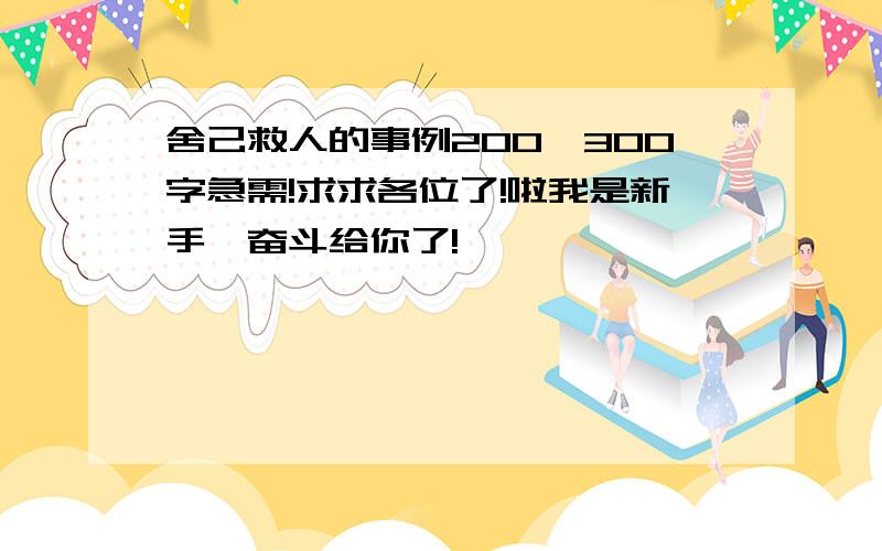 舍己救人的事例200—300字急需!求求各位了!啦我是新手,奋斗给你了!