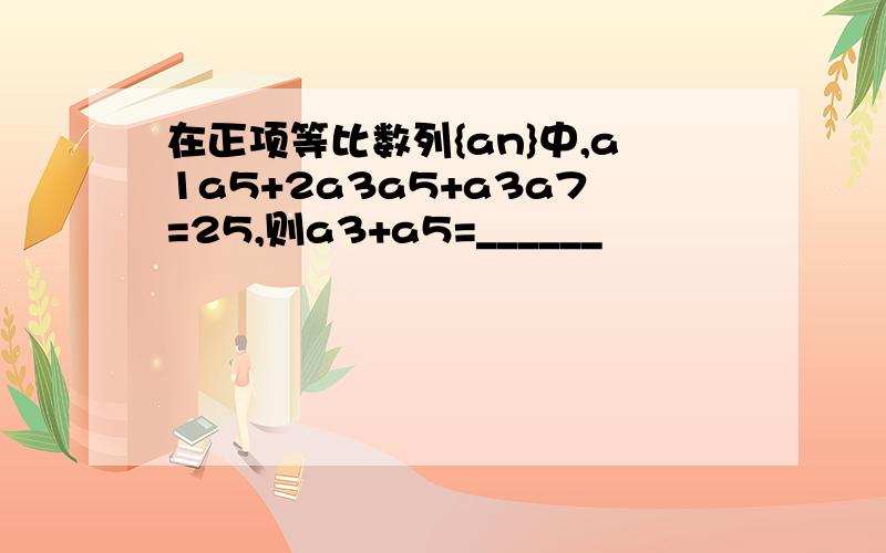 在正项等比数列{an}中,a1a5+2a3a5+a3a7=25,则a3+a5=______