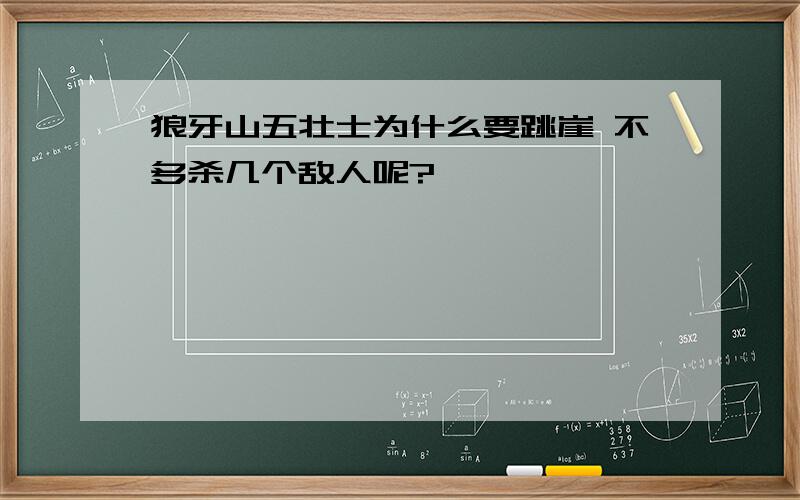 狼牙山五壮士为什么要跳崖 不多杀几个敌人呢?