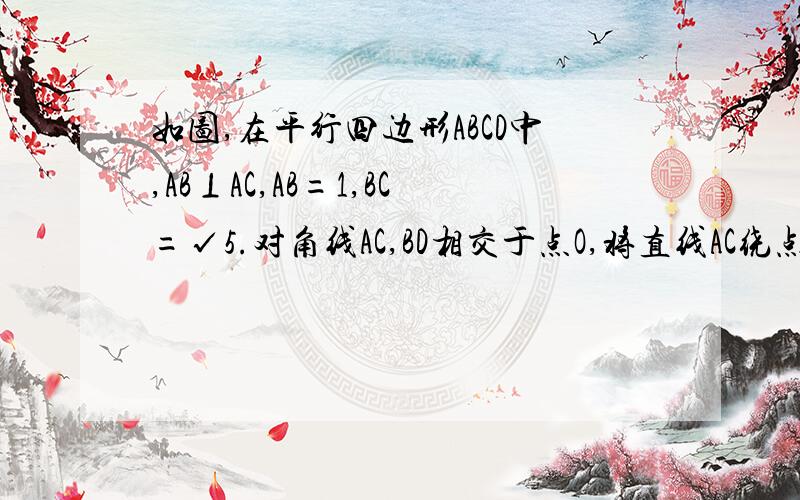 如图,在平行四边形ABCD中,AB⊥AC,AB=1,BC=√5.对角线AC,BD相交于点O,将直线AC绕点O顺时针旋转,分别交BC,AD于点E,F.（1）试说明在旋转过程中,线段AF与EC总保持相等；（2）在旋转过程中,四边形BEDF可