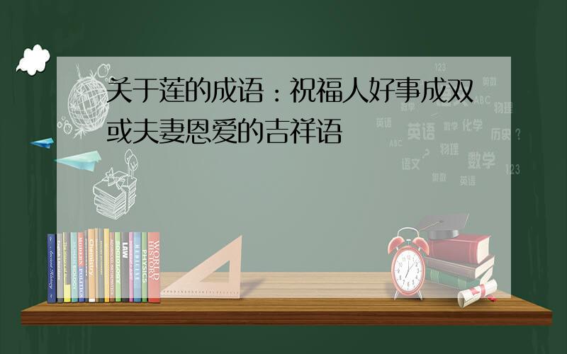 关于莲的成语：祝福人好事成双或夫妻恩爱的吉祥语