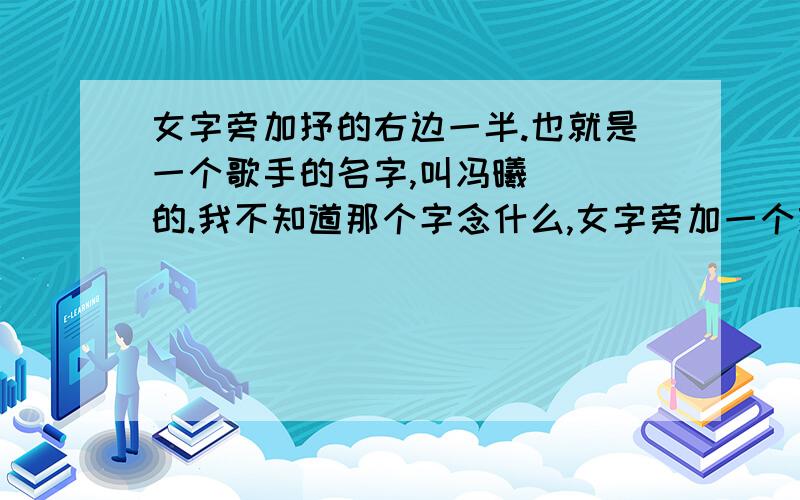 女字旁加抒的右边一半.也就是一个歌手的名字,叫冯曦（＿）的.我不知道那个字念什么,女字旁加一个抒的右边一半那个字,