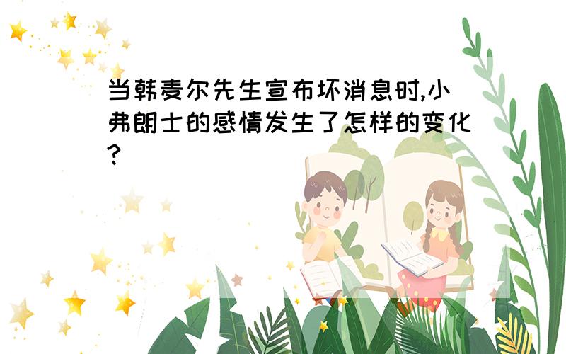 当韩麦尔先生宣布坏消息时,小弗朗士的感情发生了怎样的变化?