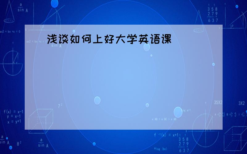 浅谈如何上好大学英语课