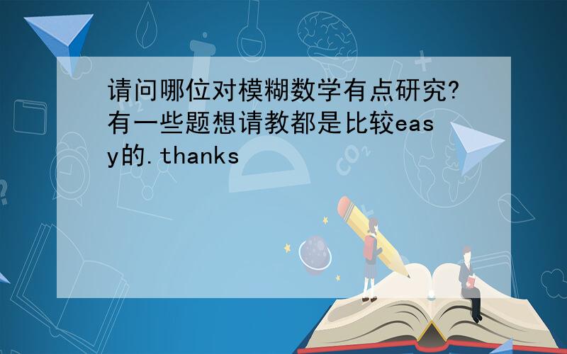 请问哪位对模糊数学有点研究?有一些题想请教都是比较easy的.thanks