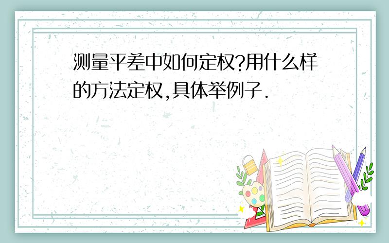 测量平差中如何定权?用什么样的方法定权,具体举例子.