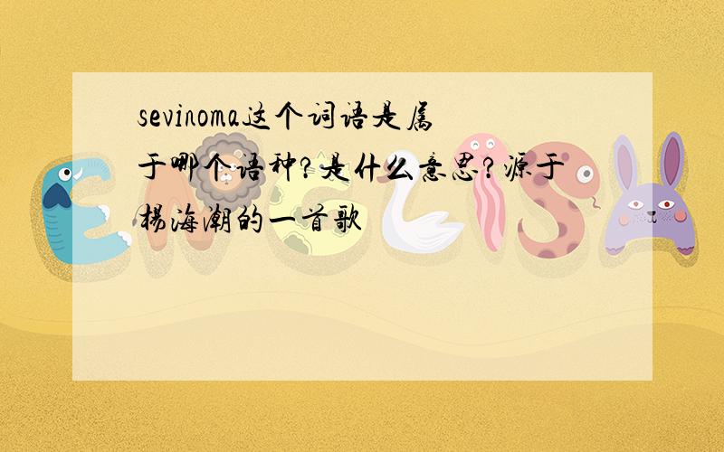 sevinoma这个词语是属于哪个语种?是什么意思?源于杨海潮的一首歌