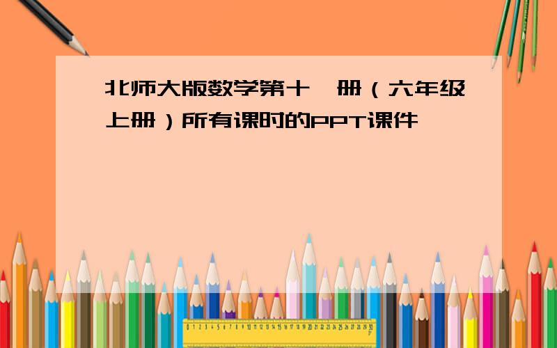 北师大版数学第十一册（六年级上册）所有课时的PPT课件